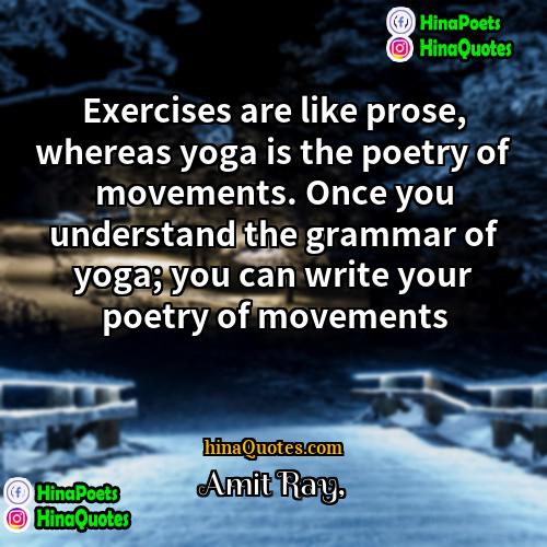 Amit Ray Quotes | Exercises are like prose, whereas yoga is